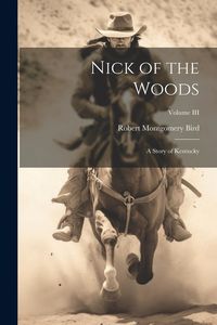 Produktbild: Nick of the Woods: A Story of Kentucky; Volume III