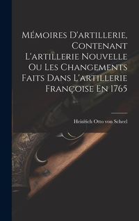 Produktbild: M&eacute;moires D'artillerie, Contenant L'artillerie Nouvelle Ou Les Changements Faits Dans L'artillerie Fran&ccedil;oise En 1765