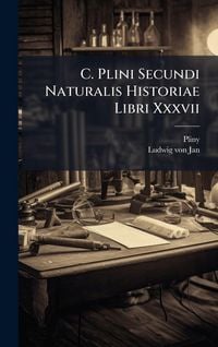 Produktbild: C. Plini Secundi Naturalis Historiae Libri Xxxvii