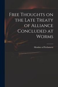 Produktbild: Free Thoughts on the Late Treaty of Alliance Concluded at Worms