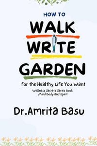 Produktbild: How to Walk Write and Garden for the Healthy Life You Want (Wellness Secrets series, #1)