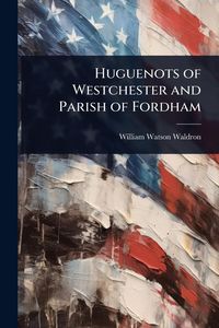 Produktbild: Huguenots of Westchester and Parish of Fordham