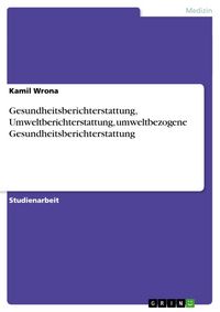 Produktbild: Gesundheitsberichterstattung, Umweltberichterstattung, umweltbezogene Gesundheitsberichterstattung