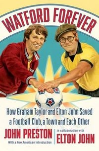 Produktbild: Watford Forever - How Graham Taylor and Elton John Saved a Football Club, a Town and Each Other