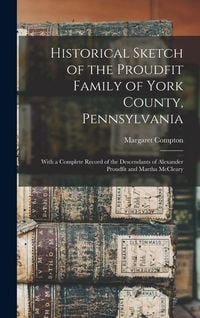 Produktbild: Historical Sketch of the Proudfit Family of York County, Pennsylvania: With a Complete Record of the Descendants of Alexander Proudfit and Martha McCl