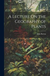 Produktbild: A Lecture On the Geography of Plants