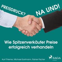 Produktbild: Preisdruck? Na und! - Wie Spitzenverk&auml;ufer Preise erfolgreich verhandeln (Ungek&uuml;rzt)
