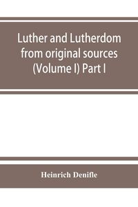 Produktbild: Luther and Lutherdom, from original sources (Volume I) Part I.