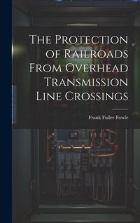 Produktbild: The Protection of Railroads From Overhead Transmission Line Crossings