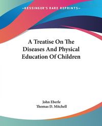 Produktbild: Eberle, J: Treatise On The Diseases And Physical Education O