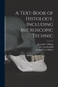 Produktbild: A Text-book of Histology, Including Microscopic Technic