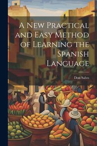 Produktbild: A New Practical and Easy Method of Learning the Spanish Language