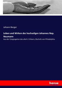 Produktbild: Leben und Wirken des hochseligen Johannes Nep. Neumann