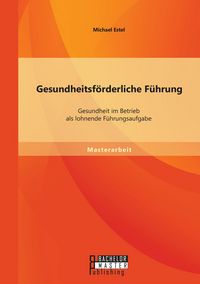 Produktbild: Gesundheitsf&ouml;rderliche F&uuml;hrung: Gesundheit im Betrieb als lohnende F&uuml;hrungsaufgabe