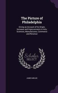 Produktbild: The Picture of Philadelphia: Giving an Account of Its Origin, Increase and Improvements in Arts, Sciences, Manufactures, Commerce and Revenue