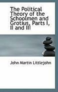 Produktbild: The Political Theory of the Schoolmen and Grotius, Parts I, II and III