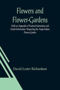 Produktbild: Flowers and Flower-Gardens With an Appendix of Practical Instructions and Useful Information Respecting the Anglo-Indian Flower-Garden