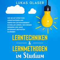 Produktbild: Lerntechniken & Lernmethoden im Studium: Wie Sie mit effektiven Lernstrategien und perfektem Zeitmanagement schneller lernen, sich besser erinnern und ganz entspannt Bestnoten schreiben