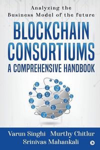 Produktbild: Blockchain Consortiums - A Comprehensive Handbook: Analyzing the Business Model of the future