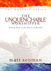 Produktbild: The Unquenchable Worshipper: Coming Back to the Heart of Worship