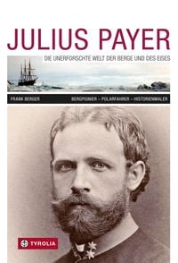 Produktbild: Julius Payer. Die unerforschte Welt der Berge und des Eises