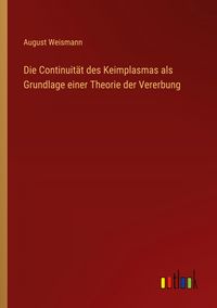 Produktbild: Die Continuit&auml;t des Keimplasmas als Grundlage einer Theorie der Vererbung