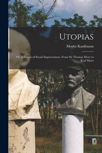Produktbild: Utopias: Or, Schemes of Social Improvement. From Sir Thomas More to Karl Marx
