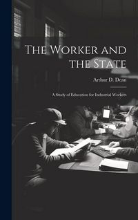 Produktbild: The Worker and the State; a Study of Education for Industrial Workers