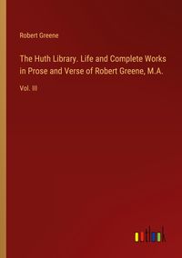 Produktbild: The Huth Library. Life and Complete Works in Prose and Verse of Robert Greene, M.A.