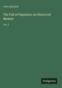 Produktbild: The Fall of Napoleon: an Historical Memoir
