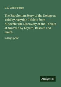 Produktbild: The Babylonian Story of the Deluge as Told by Assyrian Tablets from Nineveh; The Discovery of the Tablets at Nineveh by Layard, Rassam and Smith
