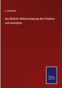 Produktbild: Die Sittliche Weltanschauung des Pindaros und Aeschylos