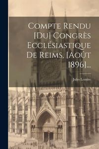 Produktbild: Compte Rendu [du] Congr&egrave;s Eccl&eacute;siastique De Reims, [ao&ucirc;t 1896]...