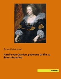 Produktbild: Amalie von Oranien, geborene Gr&auml;fin zu Solms-Braunfels