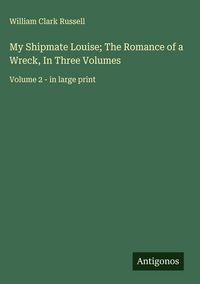 Produktbild: My Shipmate Louise; The Romance of a Wreck, In Three Volumes