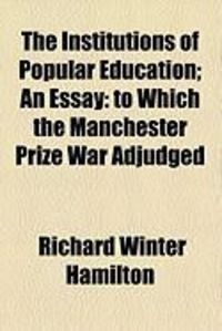 Produktbild: The Institutions of Popular Education; An Essay: To Which the Manchester Prize War Adjudged