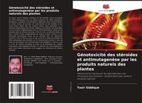 Produktbild: G&eacute;notoxicit&eacute; des st&eacute;ro&iuml;des et antimutagen&egrave;se par les produits naturels des plantes