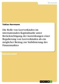 Produktbild: Die Rolle von Leerverk&auml;ufen im internationalen Kapitalmarkt unter Ber&uuml;cksichtigung der Auswirkungen einer Regulierung von Leerverk&auml;ufen als ein m&ouml;glic