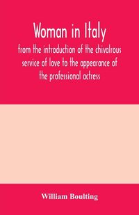 Produktbild: Woman in Italy, from the introduction of the chivalrous service of love to the appearance of the professional actress