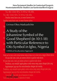 Produktbild: A Study of the Johannine Symbol of the Good Shepherd (Jn 10:1-18) with Particular Reference to &laquo;Ofo&raquo; Symbol in Igbo, Nigeria