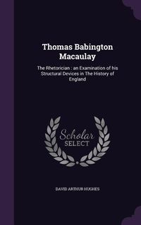 Produktbild: Thomas Babington Macaulay: The Rhetorician: an Examination of his Structural Devices in The History of England