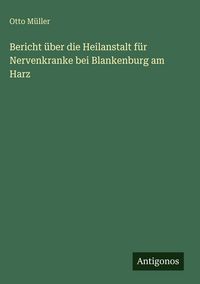 Produktbild: Bericht &uuml;ber die Heilanstalt f&uuml;r Nervenkranke bei Blankenburg am Harz