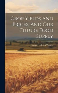 Produktbild: Crop Yields And Prices, And Our Future Food Supply