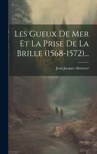 Produktbild: Les Gueux De Mer Et La Prise De La Brille (1568-1572)...