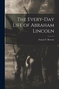 Produktbild: The Every-day Life of Abraham Lincoln
