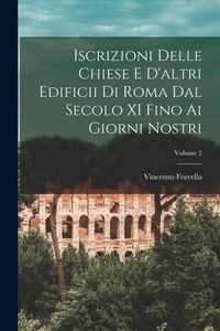 Produktbild: Iscrizioni Delle Chiese E D'altri Edificii Di Roma Dal Secolo XI Fino Ai Giorni Nostri; Volume 2