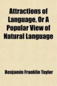 Produktbild: Attractions of Language, or a Popular View of Natural Language; In All Its Varied Displays, in the Animate and Inanimate World; And as