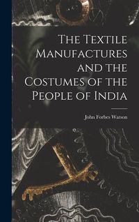 Produktbild: The Textile Manufactures and the Costumes of the People of India