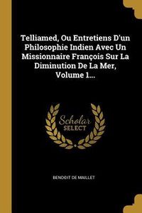 Produktbild: Telliamed, Ou Entretiens D'un Philosophie Indien Avec Un Missionnaire Fran&ccedil;ois Sur La Diminution De La Mer, Volume 1...