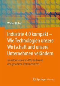 Bild vom Artikel Industrie 4.0 kompakt – Wie Technologien unsere Wirtschaft und unsere Unternehmen verändern vom Autor Walter Huber